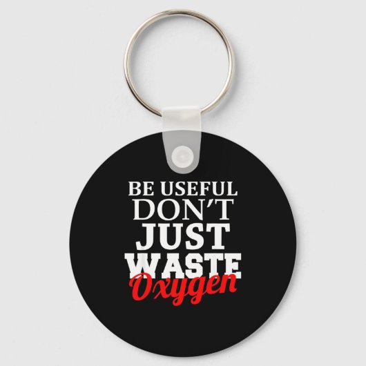 Be Useful Don't Just Waste Oxygen キーホルダー (正面)