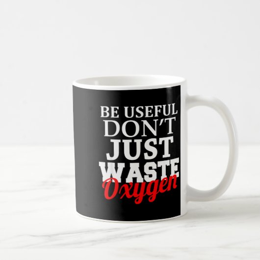 Be Useful Don't Just Waste Oxygen  コーヒーマグカップ (右)