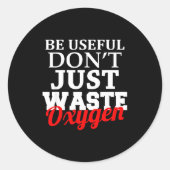 Be Useful Don't Just Waste Oxygen  ラウンドシール (正面)