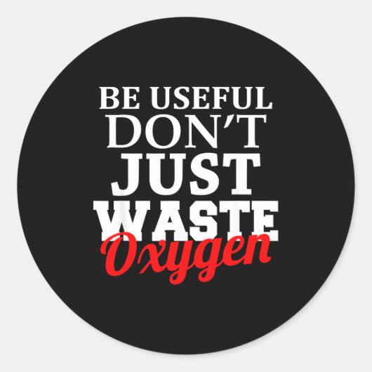 Be Useful Don't Just Waste Oxygen  ラウンドシール (正面)