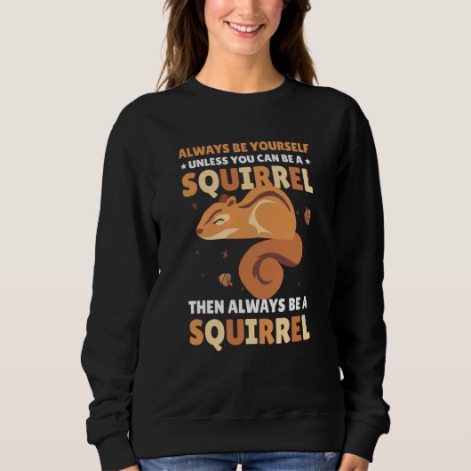 Be yoursefl unless you can be a Squirrel for Squir スウェットシャツ (正面)