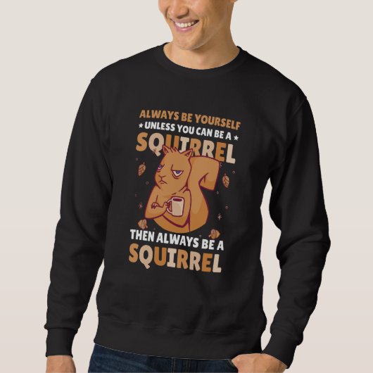 Be yoursefl unless you can be a Squirrel for Squir スウェットシャツ (正面)