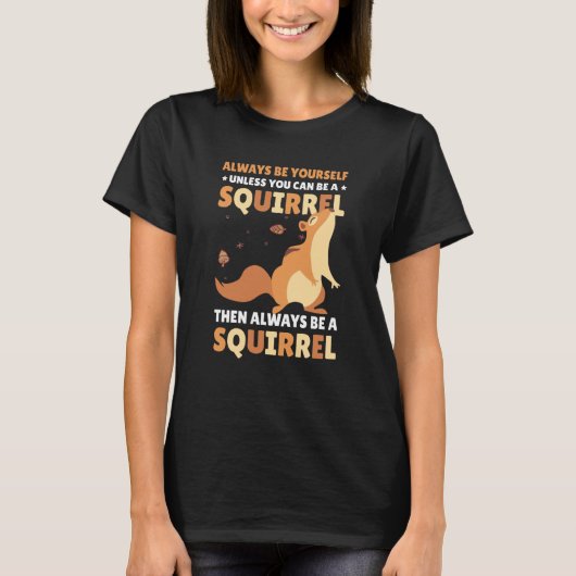 Be yoursefl unless you can be a Squirrel for Squir Tシャツ (正面)