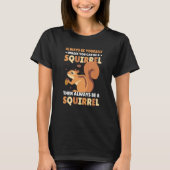 Be yoursefl unless you can be a Squirrel for Squir Tシャツ (正面)