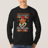 Be yoursefl unless you can be a Squirrel for Squir Tシャツ (正面)