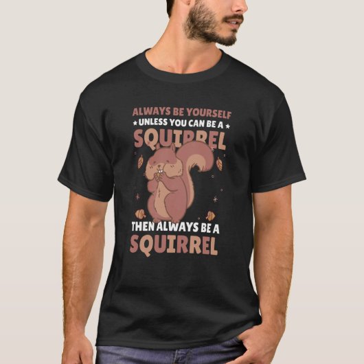 Be yoursefl unless you can be a Squirrel for Squir Tシャツ (正面)