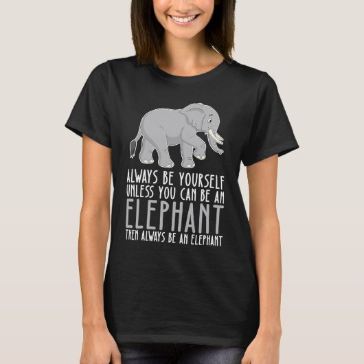 Be Yourself Always And Be A Elephant Tシャツ (正面)