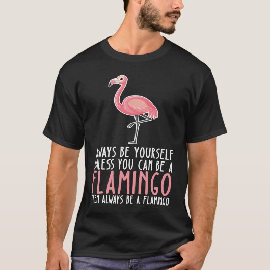 Be Yourself Always And Be A Flamingo Tシャツ (正面)