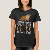 Be Yourself Always And Be A Otter Tシャツ (正面)