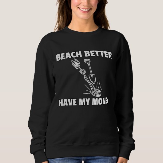Beach Better Have My Money Metal Detecting スウェットシャツ (正面)