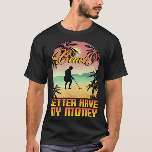 Beach better havy my money metall detector metall  tシャツ (正面)