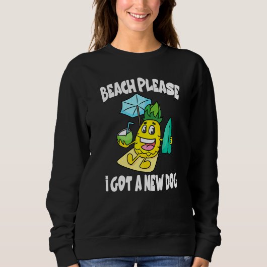 Beach Please I Got A New Dog Pineapple Fruit   スウェットシャツ (正面)