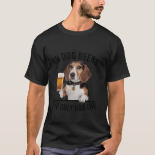 Beagle In Dog beers私は1つのDrinkiしか持っていおもしろいない Tシャツ