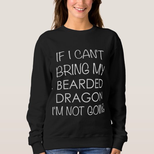 Bearded Dragon If I Cant Bring My Im Not Going スウェットシャツ (正面)