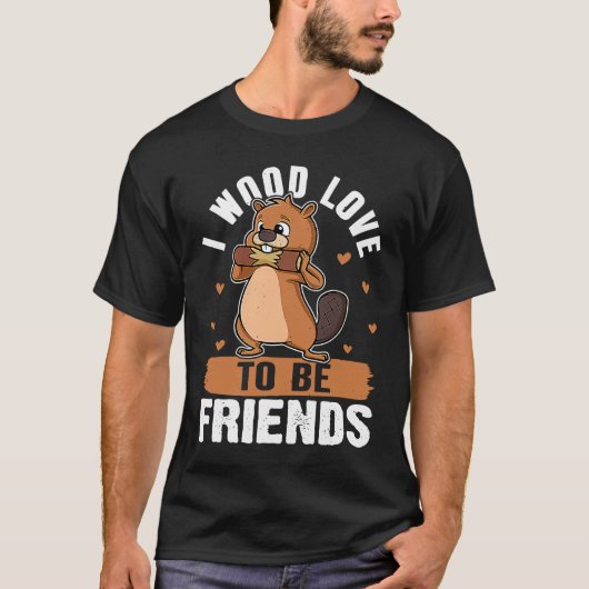 Beaver I Wood Love To Be Friends Tシャツ (正面)