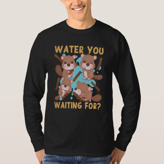 Beaver Water You Waiting For 1 Tシャツ (正面)