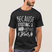 Because Adulting Is Hard Without Jesus Religious B Tシャツ (正面)