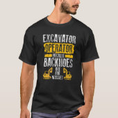 Because Backhoes Are For Wussies  Excavator Operat Tシャツ (正面)