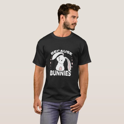 Because Bunnies I Easter Bunny Cute Bunny Tシャツ (正面フル)