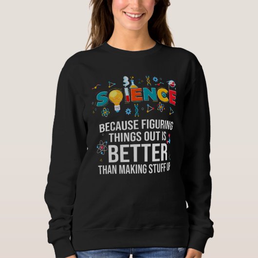 Because Figuring Things Out Is Better Than  Scienc スウェットシャツ (正面)