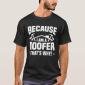 Because I Am A Roofer That s Why Roofing Roofers Tシャツ (正面)