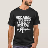 Because I Can'T Throw A Rock At 2500 Fps Ar15 Gun Tシャツ (正面)