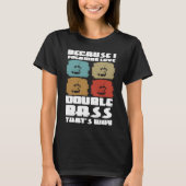because I freaking live double bass that's why dou Tシャツ (正面)