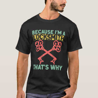Because I`m A Locksmith That`s Way I Key I Locksmi Tシャツ