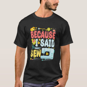 Because I Said Sew ミシンジョーク コスチューム 縫製 Tシャツ