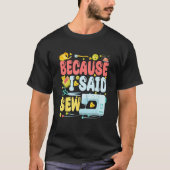 Because I Said Sew  Sew Machine Jokes Costume Sew Tシャツ (正面)