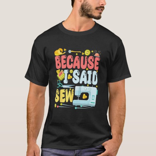 Because I Said Sew  Sew Machine Jokes Costume Sew Tシャツ (正面)