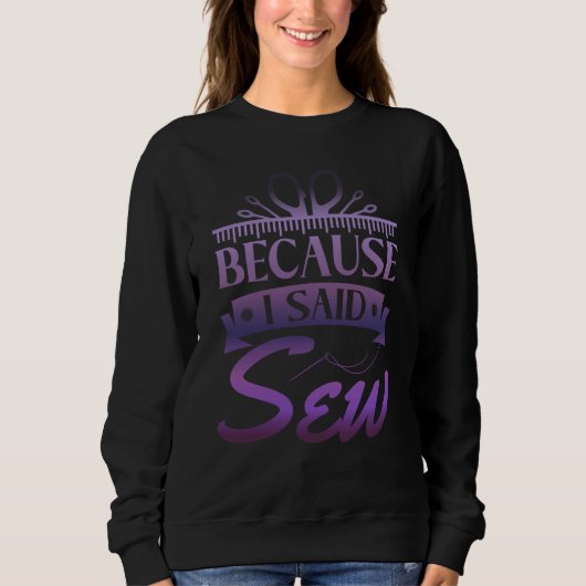 Because I Said Sew Sewer Sewing 1 スウェットシャツ (正面)
