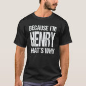 BECAUSE I'M HENRY THAT'S WHY Fun Tシャツ (正面)