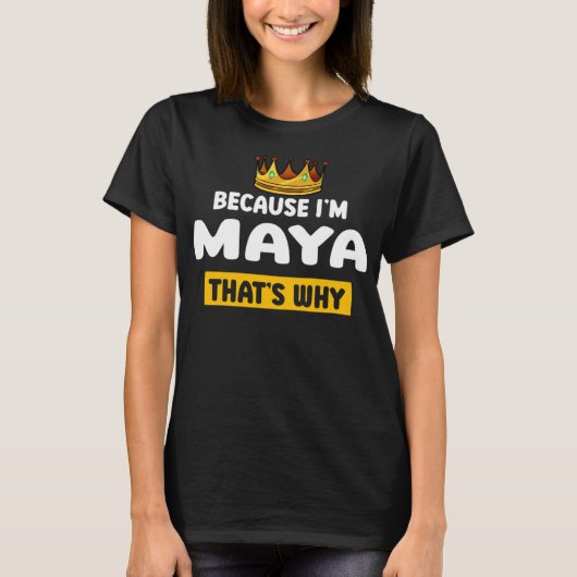 Because I'm Maya Thats Why Funny Name Humor Nickna Tシャツ (正面)