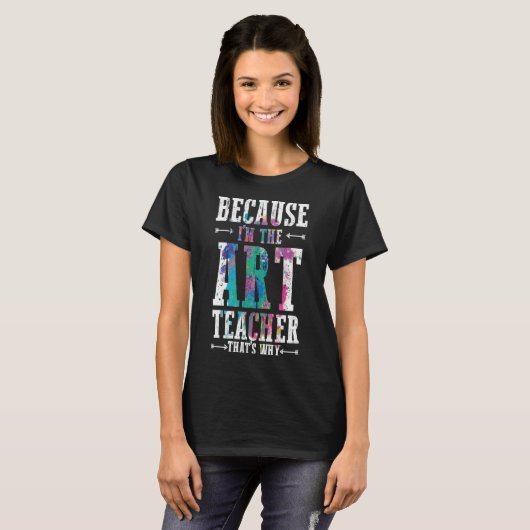 Because I'm The Art Teacher That's Why Funny Teach Tシャツ (正面フル)