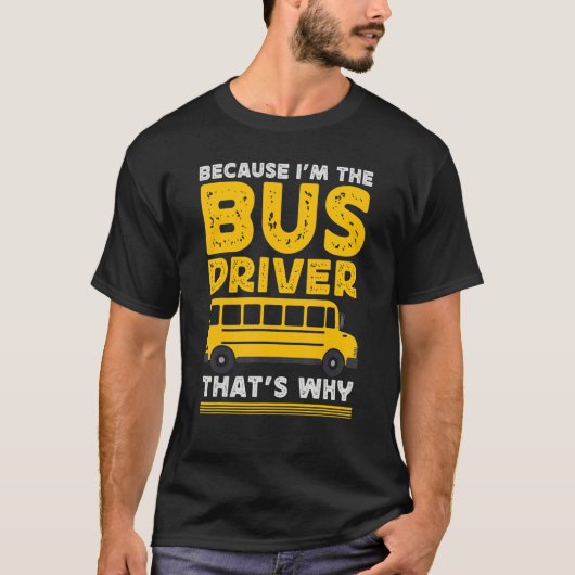 Because Im The Bus Driver School Bus Driver Tシャツ (正面)
