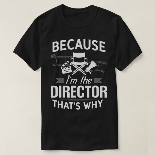 Because I'm The Director Movie Film Maker merchand Tシャツ (デザイン正面)