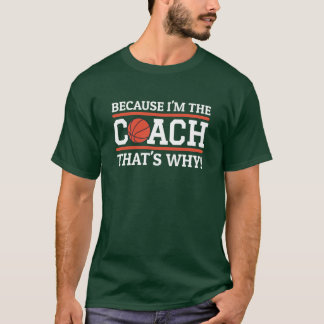 Because Imhe Coachhats Why Funny Basketball Coach  Tシャツ