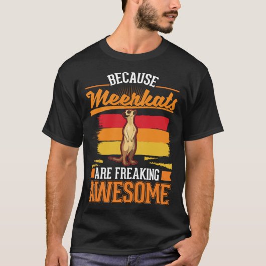 Because Meerkats are freaking awesome Meerkat  2 Tシャツ (正面)