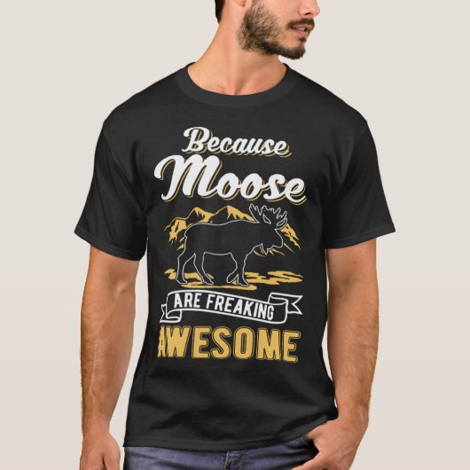 Because Moose are freaking awesome Moose Tシャツ (正面)