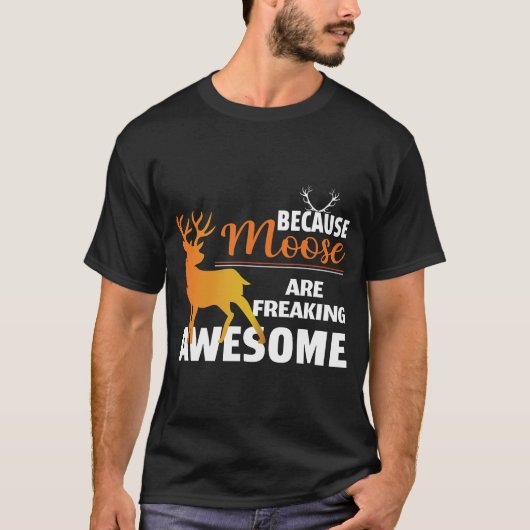 Because Moose Are Freaking Awesome T-Shirt Tシャツ (正面)