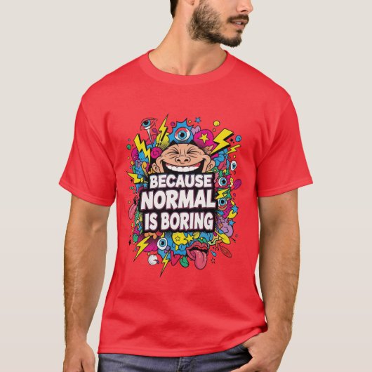 Because Normal Is Boring – Funny Pop Art T-Shirt Tシャツ (正面)