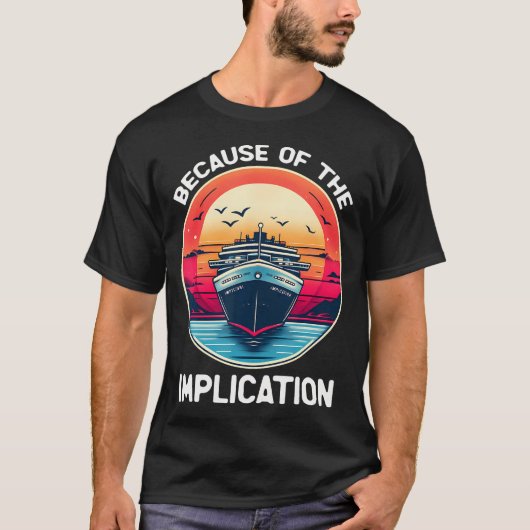Because Of The Implication Funny Boat Cruise Boati Tシャツ (正面)