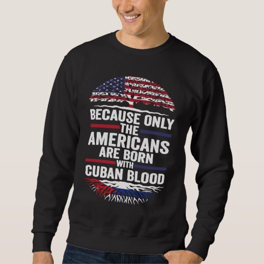 because only the Americans are born with cuban blo スウェットシャツ (正面)