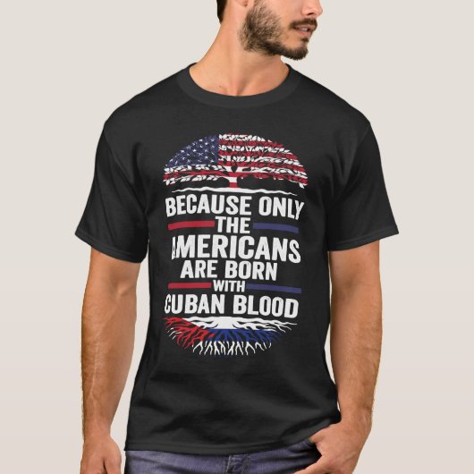 because only the Americans are born with cuban blo Tシャツ (正面)