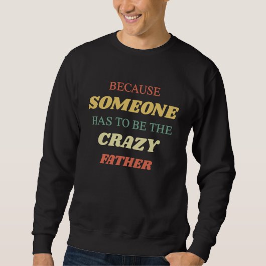 Because someone has to be the crazy father スウェットシャツ (正面)