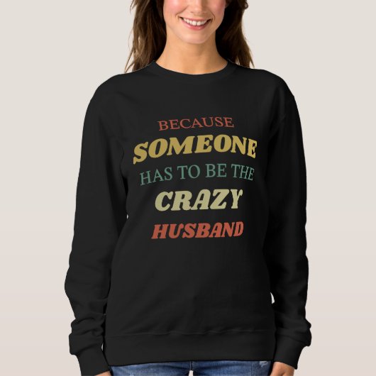 Because someone has to be the crazy husband スウェットシャツ (正面)