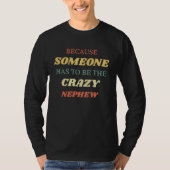 Because someone has to be the crazy nephew tシャツ (正面)