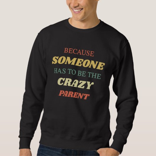 Because someone has to be the crazy parent スウェットシャツ (正面)
