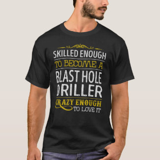 Become a Blast Hole Driller Crazy Enough to Love I Tシャツ